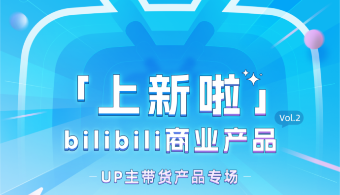 B站上线“好物推荐官”等级 升级投稿页面、选品中心、橱窗功能